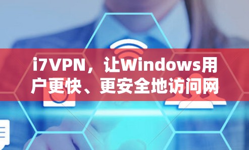 i7VPN，让Windows用户更快、更安全地访问网络应用