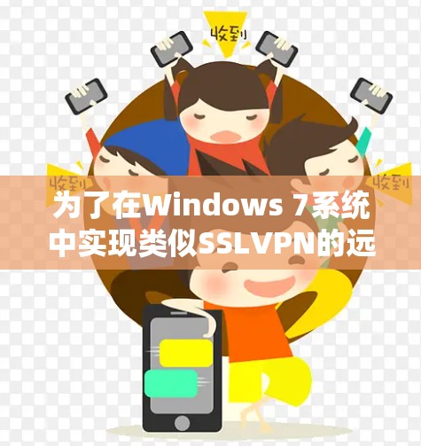 为了在Windows 7系统中实现类似SSLVPN的远程访问功能，你可以尝试以下几种方法