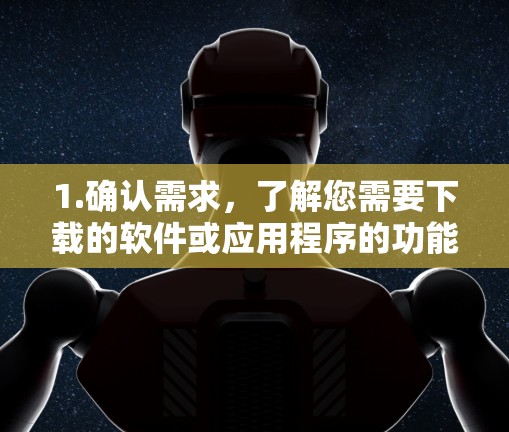 1.确认需求，了解您需要下载的软件或应用程序的功能和用途。例如，是否是用于管理VPN连接、解决VPN问题，还是其他用途