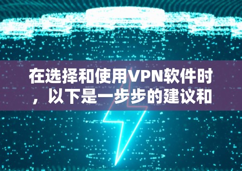 在选择和使用VPN软件时，以下是一步步的建议和步骤