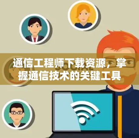 通信工程师下载资源，掌握通信技术的关键工具