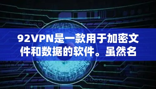 92VPN是一款用于加密文件和数据的软件。虽然名字看起来不常见，但它是通过某种方式被设计的，可能是为了保护特定用户或数据的安全。以下是一些步骤来帮助你更好地下载和使用92VPN