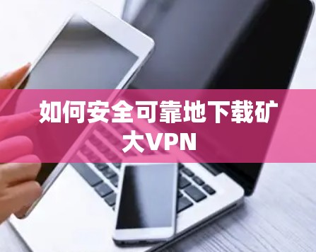 如何安全可靠地下载矿大VPN