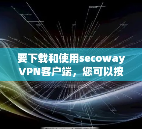 要下载和使用secowayVPN客户端,您可以按照以下步骤操作 要下载和使用secowayVPN客户端,您可以按照以下步骤操作