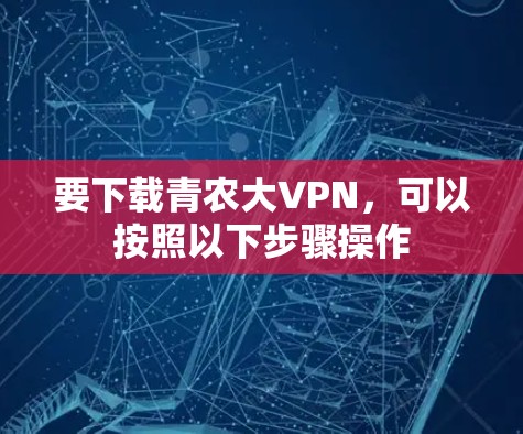 要下载青农大VPN，可以按照以下步骤操作