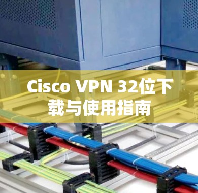 Cisco VPN 32位下载与使用指南
