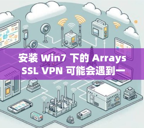 安装 Win7 下的 Arrays SSL VPN 可能会遇到一些问题，但可以通过以下步骤来解决